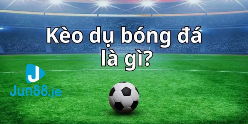 Tìm hiểu kèo dụ là gì?